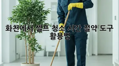 화천에서 셀프 청소, 시간 절약 도구 활용법!